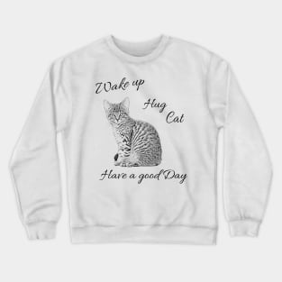 Wake up - Hug Cat - Have a good day Crewneck Sweatshirt